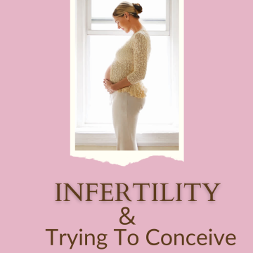 INFERTILITY & TRYING TO CONCEIVE